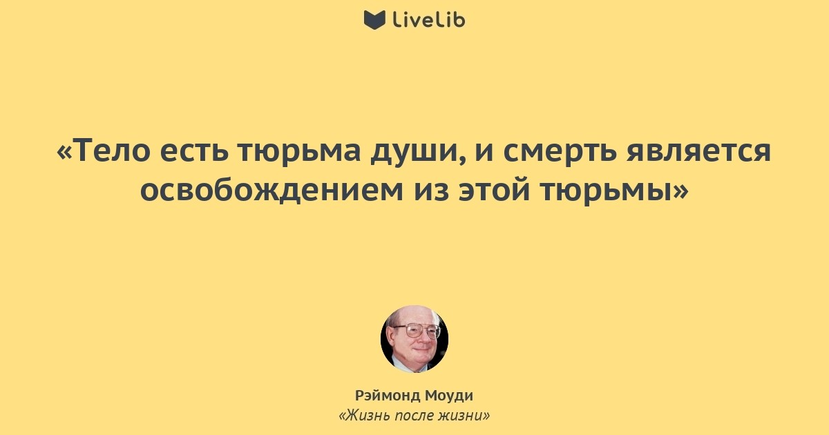 Плоть это. Тело тюрьма для души. Цитаты Моуди Рэймонд. Цитаты из книги Моуди жизнь после жизни. Цитаты Моуди.