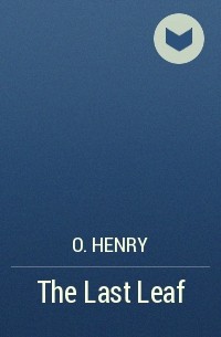 O. Henry - The Last Leaf