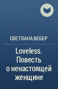 Светлана Вебер - Loveless. Повесть о ненастоящей женщине