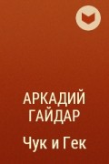 Аркадий Гайдар - Чук и Гек