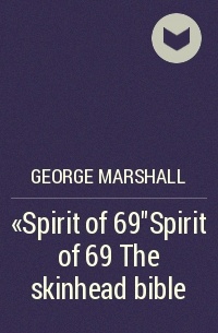 George Marshall - «Spirit of 69«Spirit of 69 The skinhead bible