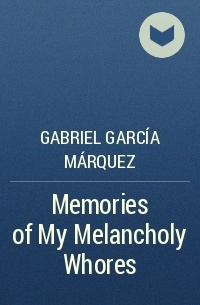 Gabriel García Márquez - Memories of My Melancholy Whores