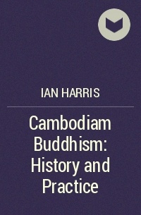 Ian Harris - Cambodiam Buddhism: History and Practice