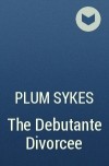 Plum Sykes - The Debutante Divorcee