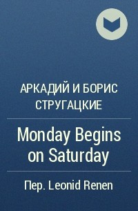 Аркадий и Борис Стругацкие - Monday Begins on Saturday