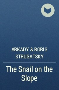 Arkady &amp; Boris Strugatsky - The Snail on the Slope