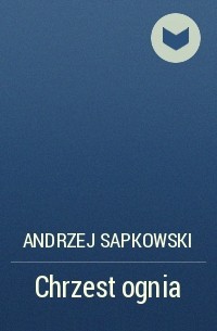 Andrzej Sapkowski - Chrzest ognia