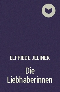 Elfriede Jelinek - Die Liebhaberinnen