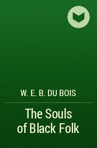 W. E. B. Du Bois - The Souls of Black Folk