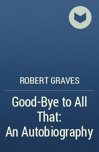 Robert Graves - Good-Bye to All That: An Autobiography