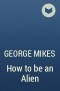 George Mikes - How to be an Alien