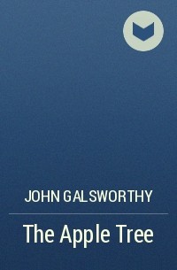John Galsworthy - The Apple Tree