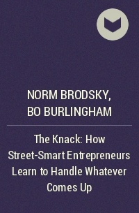  - The Knack: How Street-Smart Entrepreneurs Learn to Handle Whatever Comes Up