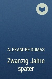 Alexandre Dumas - Zwanzig Jahre später