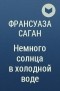 Франсуаза Саган - Немного солнца в холодной воде