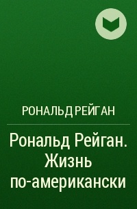  - Рональд Рейган. Жизнь по-американски