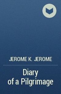 Jerome K. Jerome - Diary of a Pilgrimage