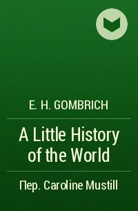 E. H. Gombrich - A Little History of the World