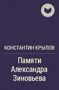 Константин Крылов - Памяти Александра Зиновьева