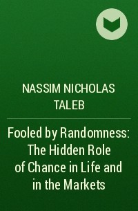 Nassim Nicholas Taleb - Fooled by Randomness: The Hidden Role of Chance in Life and in the Markets