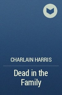 Charlain Harris - Dead in the Family
