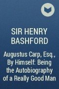 Sir Henry Bashford - Augustus Carp, Esq., By Himself: Being the Autobiography of a Really Good Man