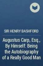 Sir Henry Bashford - Augustus Carp, Esq., By Himself: Being the Autobiography of a Really Good Man