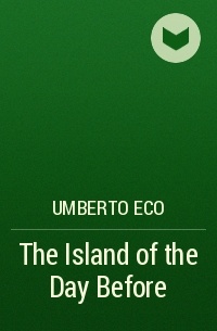 Umberto Eco - The Island of the Day Before