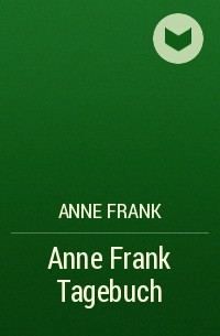 Anne Frank - Anne Frank Tagebuch