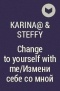 Karina@ & Steffy - Change to yourself with me/Измени себе со мной