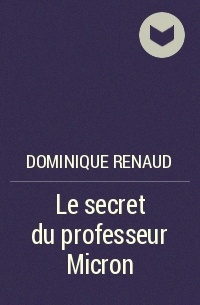 Dominique Renaud - Le secret du professeur Micron