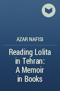 Azar Nafisi - Reading Lolita in Tehran: A Memoir in Books