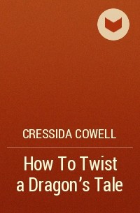 Cressida Cowell - How To Twist a Dragon's Tale