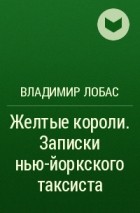 Владимир Лобас - Желтые короли. Записки нью-йоркского таксиста