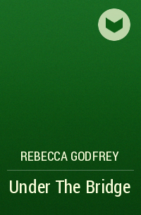 Rebecca Godfrey - Under The Bridge