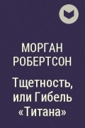 Гибель титана. Робертсон гибель титана книга. Книга тщетность Морган Робертсон. Морган Робертсон тщетность или гибель титана. Тщетность, или гибель «титана» Морган Робертсон книга.