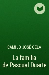 Camilo José Cela - La familia de Pascual Duarte