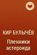 Кир Булычёв - Пленники астероида