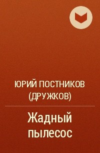 Юрий Постников (Дружков) - Жадный пылесос