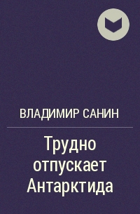 Трудно отпускает антарктида. Трудно отпускает Антарктида книга.