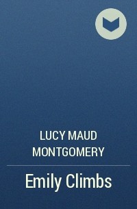 Lucy Maud Montgomery - Emily Climbs