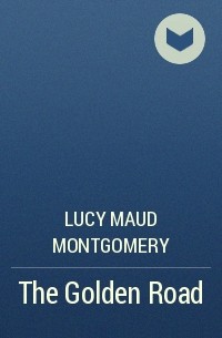 Lucy Maud Montgomery - The Golden Road