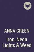 Anna Green - Iron, Neon Lights &amp; Weed