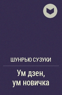 Произведение ум. Ум новичка Шунрью Сузуки. Книга дзен ум неразумности. Ум новичка. Сузуки копи дзен книга.