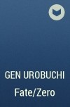 Gen Urobuchi - Fate/Zero