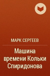 Марк Сергеев - Машина времени Кольки Спиридонова