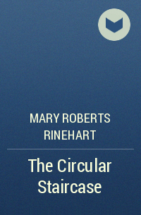 Mary Roberts Rinehart - The Circular Staircase