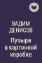 Вадим Денисов - Пузыри в картонной коробке