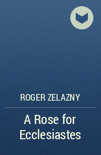 Roger Zelazny - A Rose for Ecclesiastes