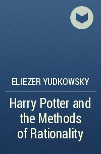 Eliezer Yudkowsky - Harry Potter and the Methods of Rationality